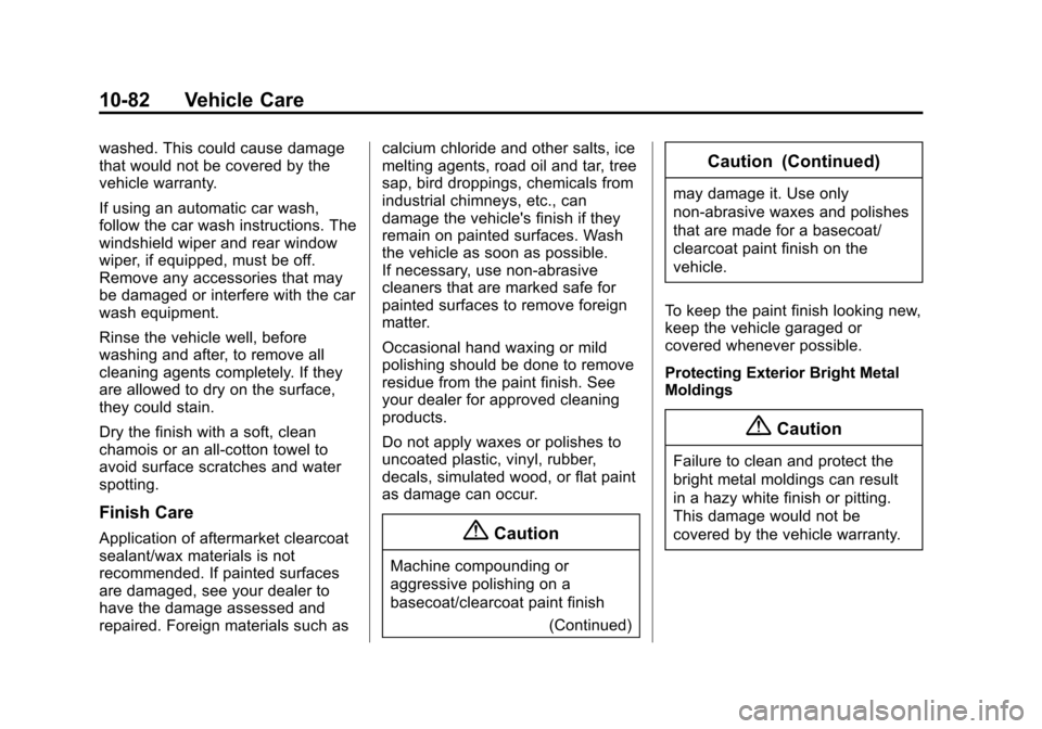 CHEVROLET SONIC 2014 2.G Owners Manual Black plate (82,1)Chevrolet Sonic Owner Manual (GMNA-Localizing-U.S./Canada-6081473) -
2014 - 2nd Edition - 8/19/13
10-82 Vehicle Care
washed. This could cause damage
that would not be covered by the
