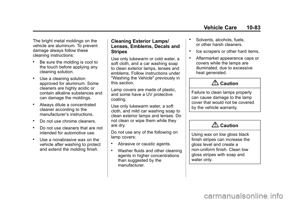 CHEVROLET SONIC 2014 2.G Owners Manual Black plate (83,1)Chevrolet Sonic Owner Manual (GMNA-Localizing-U.S./Canada-6081473) -
2014 - 2nd Edition - 8/19/13
Vehicle Care 10-83
The bright metal moldings on the
vehicle are aluminum. To prevent