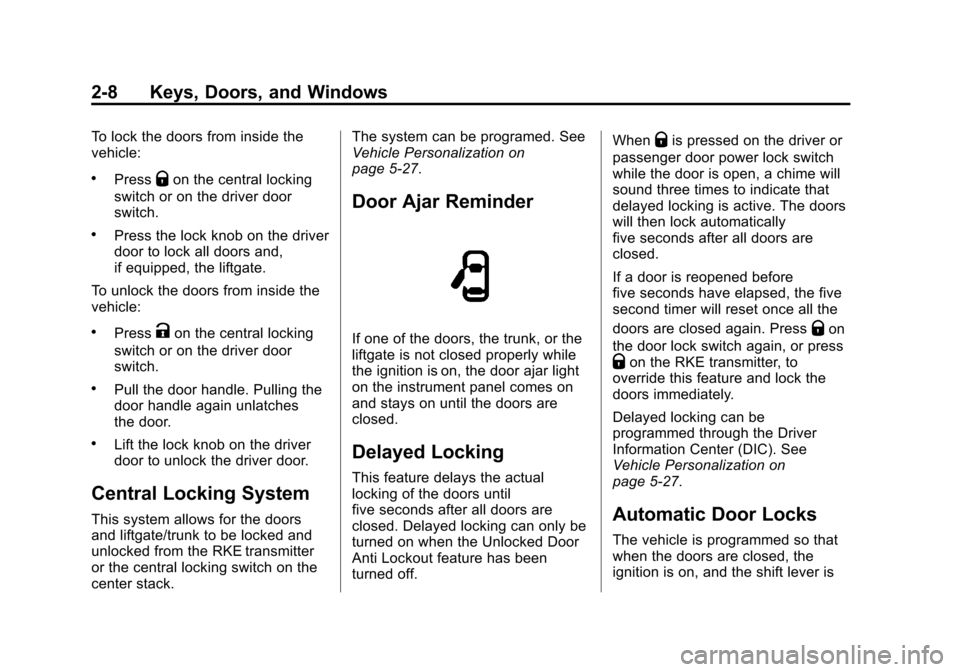 CHEVROLET SONIC 2014 2.G Owners Guide Black plate (8,1)Chevrolet Sonic Owner Manual (GMNA-Localizing-U.S./Canada-6081473) -
2014 - 2nd Edition - 8/19/13
2-8 Keys, Doors, and Windows
To lock the doors from inside the
vehicle:
.PressQon the CHEVROLET SONIC 2014 2.G Owners Guide Black plate (8,1)Chevrolet Sonic Owner Manual (GMNA-Localizing-U.S./Canada-6081473) -
2014 - 2nd Edition - 8/19/13
2-8 Keys, Doors, and Windows
To lock the doors from inside the
vehicle:
.PressQon the