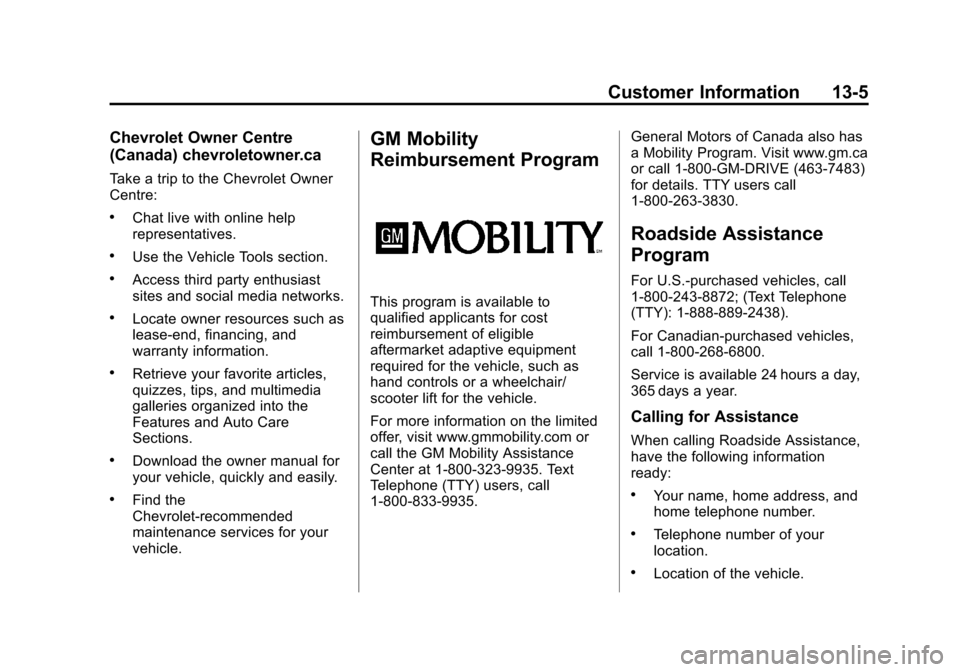 CHEVROLET SONIC 2014 2.G Owners Manual Black plate (5,1)Chevrolet Sonic Owner Manual (GMNA-Localizing-U.S./Canada-6081473) -
2014 - 2nd Edition - 8/19/13
Customer Information 13-5
Chevrolet Owner Centre
(Canada) chevroletowner.ca
Take a tr CHEVROLET SONIC 2014 2.G Owners Manual Black plate (5,1)Chevrolet Sonic Owner Manual (GMNA-Localizing-U.S./Canada-6081473) -
2014 - 2nd Edition - 8/19/13
Customer Information 13-5
Chevrolet Owner Centre
(Canada) chevroletowner.ca
Take a tr