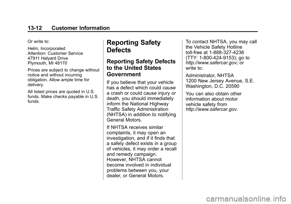 CHEVROLET SONIC 2014 2.G Owners Manual Black plate (12,1)Chevrolet Sonic Owner Manual (GMNA-Localizing-U.S./Canada-6081473) -
2014 - 2nd Edition - 8/19/13
13-12 Customer Information
Or write to:
Helm, Incorporated
Attention: Customer Servi CHEVROLET SONIC 2014 2.G Owners Manual Black plate (12,1)Chevrolet Sonic Owner Manual (GMNA-Localizing-U.S./Canada-6081473) -
2014 - 2nd Edition - 8/19/13
13-12 Customer Information
Or write to:
Helm, Incorporated
Attention: Customer Servi