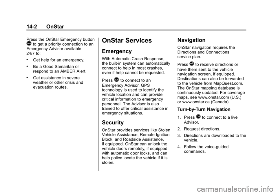CHEVROLET SONIC 2014 2.G Owners Manual Black plate (2,1)Chevrolet Sonic Owner Manual (GMNA-Localizing-U.S./Canada-6081473) -
2014 - 2nd Edition - 8/19/13
14-2 OnStar
Press the OnStar Emergency button>to get a priority connection to an
Emer CHEVROLET SONIC 2014 2.G Owners Manual Black plate (2,1)Chevrolet Sonic Owner Manual (GMNA-Localizing-U.S./Canada-6081473) -
2014 - 2nd Edition - 8/19/13
14-2 OnStar
Press the OnStar Emergency button>to get a priority connection to an
Emer
