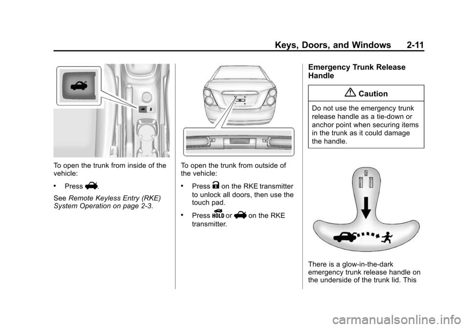 CHEVROLET SONIC 2014 2.G Owners Guide Black plate (11,1)Chevrolet Sonic Owner Manual (GMNA-Localizing-U.S./Canada-6081473) -
2014 - 2nd Edition - 8/19/13
Keys, Doors, and Windows 2-11
To open the trunk from inside of the
vehicle:
.PressV. CHEVROLET SONIC 2014 2.G Owners Guide Black plate (11,1)Chevrolet Sonic Owner Manual (GMNA-Localizing-U.S./Canada-6081473) -
2014 - 2nd Edition - 8/19/13
Keys, Doors, and Windows 2-11
To open the trunk from inside of the
vehicle:
.PressV.