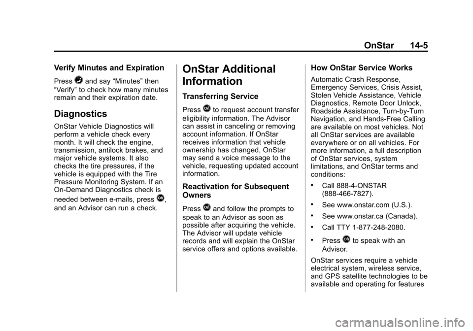 CHEVROLET SONIC 2014 2.G Owners Manual Black plate (5,1)Chevrolet Sonic Owner Manual (GMNA-Localizing-U.S./Canada-6081473) -
2014 - 2nd Edition - 8/19/13
OnStar 14-5
Verify Minutes and Expiration
Press=and say“Minutes” then
“Verify CHEVROLET SONIC 2014 2.G Owners Manual Black plate (5,1)Chevrolet Sonic Owner Manual (GMNA-Localizing-U.S./Canada-6081473) -
2014 - 2nd Edition - 8/19/13
OnStar 14-5
Verify Minutes and Expiration
Press=and say“Minutes” then
“Verify