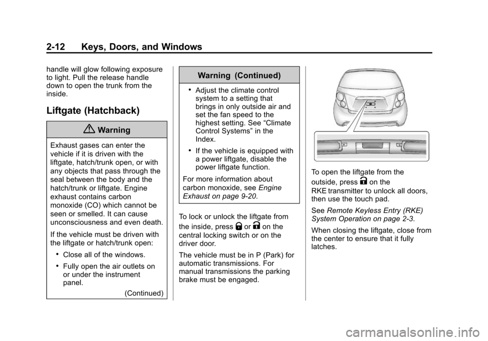 CHEVROLET SONIC 2014 2.G Owners Guide Black plate (12,1)Chevrolet Sonic Owner Manual (GMNA-Localizing-U.S./Canada-6081473) -
2014 - 2nd Edition - 8/19/13
2-12 Keys, Doors, and Windows
handle will glow following exposure
to light. Pull the CHEVROLET SONIC 2014 2.G Owners Guide Black plate (12,1)Chevrolet Sonic Owner Manual (GMNA-Localizing-U.S./Canada-6081473) -
2014 - 2nd Edition - 8/19/13
2-12 Keys, Doors, and Windows
handle will glow following exposure
to light. Pull the