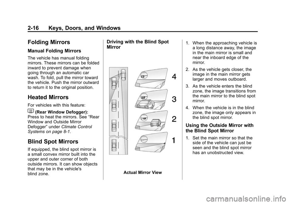 CHEVROLET SONIC 2014 2.G Service Manual Black plate (16,1)Chevrolet Sonic Owner Manual (GMNA-Localizing-U.S./Canada-6081473) -
2014 - 2nd Edition - 8/19/13
2-16 Keys, Doors, and Windows
Folding Mirrors
Manual Folding Mirrors
The vehicle has CHEVROLET SONIC 2014 2.G Service Manual Black plate (16,1)Chevrolet Sonic Owner Manual (GMNA-Localizing-U.S./Canada-6081473) -
2014 - 2nd Edition - 8/19/13
2-16 Keys, Doors, and Windows
Folding Mirrors
Manual Folding Mirrors
The vehicle has