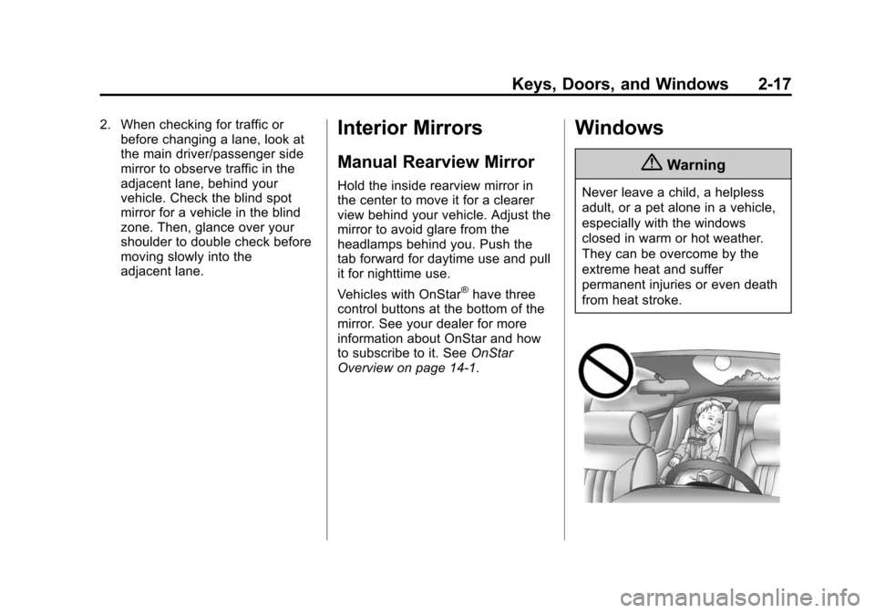 CHEVROLET SONIC 2014 2.G Service Manual Black plate (17,1)Chevrolet Sonic Owner Manual (GMNA-Localizing-U.S./Canada-6081473) -
2014 - 2nd Edition - 8/19/13
Keys, Doors, and Windows 2-17
2. When checking for traffic orbefore changing a lane, CHEVROLET SONIC 2014 2.G Service Manual Black plate (17,1)Chevrolet Sonic Owner Manual (GMNA-Localizing-U.S./Canada-6081473) -
2014 - 2nd Edition - 8/19/13
Keys, Doors, and Windows 2-17
2. When checking for traffic orbefore changing a lane,