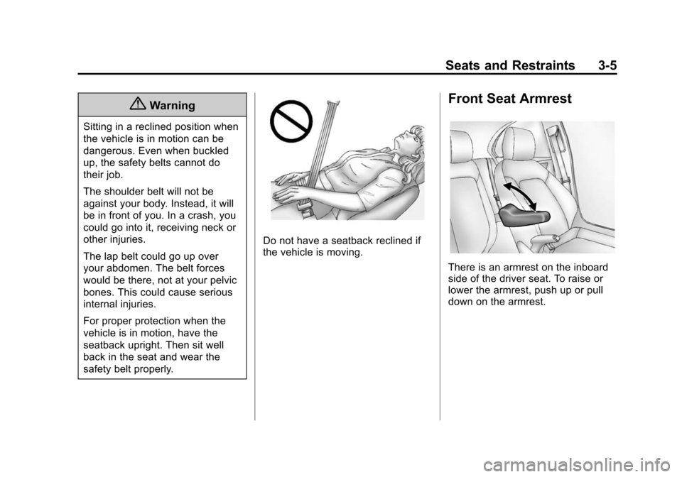 CHEVROLET SONIC 2014 2.G Workshop Manual Black plate (5,1)Chevrolet Sonic Owner Manual (GMNA-Localizing-U.S./Canada-6081473) -
2014 - 2nd Edition - 8/19/13
Seats and Restraints 3-5
{Warning
Sitting in a reclined position when
the vehicle is CHEVROLET SONIC 2014 2.G Workshop Manual Black plate (5,1)Chevrolet Sonic Owner Manual (GMNA-Localizing-U.S./Canada-6081473) -
2014 - 2nd Edition - 8/19/13
Seats and Restraints 3-5
{Warning
Sitting in a reclined position when
the vehicle is