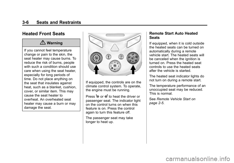 CHEVROLET SONIC 2014 2.G Owners Manual Black plate (6,1)Chevrolet Sonic Owner Manual (GMNA-Localizing-U.S./Canada-6081473) -
2014 - 2nd Edition - 8/19/13
3-6 Seats and Restraints
Heated Front Seats
{Warning
If you cannot feel temperature
c