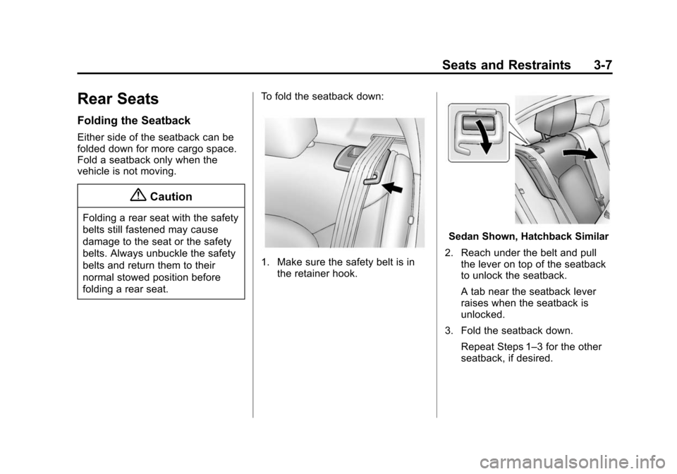 CHEVROLET SONIC 2014 2.G Workshop Manual Black plate (7,1)Chevrolet Sonic Owner Manual (GMNA-Localizing-U.S./Canada-6081473) -
2014 - 2nd Edition - 8/19/13
Seats and Restraints 3-7
Rear Seats
Folding the Seatback
Either side of the seatback CHEVROLET SONIC 2014 2.G Workshop Manual Black plate (7,1)Chevrolet Sonic Owner Manual (GMNA-Localizing-U.S./Canada-6081473) -
2014 - 2nd Edition - 8/19/13
Seats and Restraints 3-7
Rear Seats
Folding the Seatback
Either side of the seatback