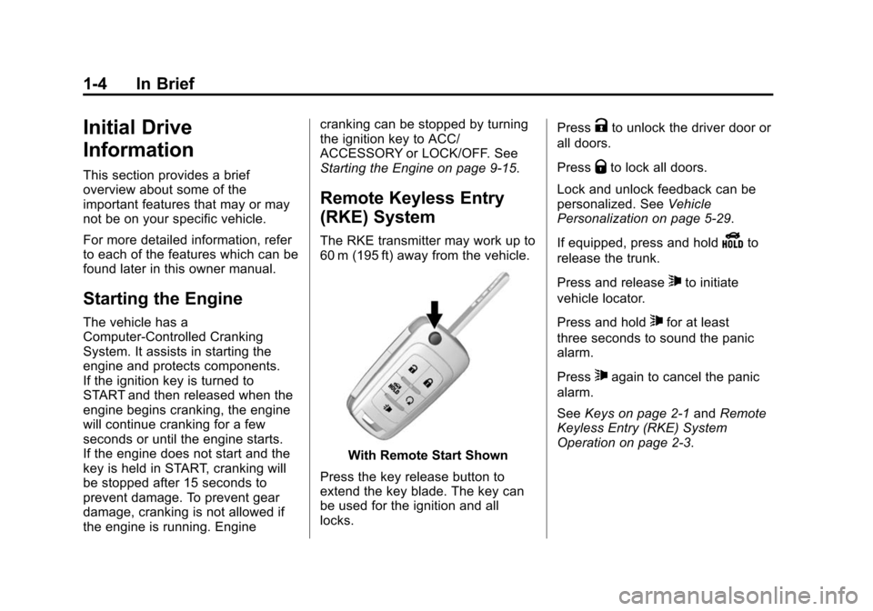 CHEVROLET SONIC 2015 2.G User Guide Black plate (4,1)Chevrolet Sonic Owner Manual (GMNA-Localizing-U.S./Canada-7707487) -
2015 - crc - 10/31/14
1-4 In Brief
Initial Drive
Information
This section provides a brief
overview about some of CHEVROLET SONIC 2015 2.G User Guide Black plate (4,1)Chevrolet Sonic Owner Manual (GMNA-Localizing-U.S./Canada-7707487) -
2015 - crc - 10/31/14
1-4 In Brief
Initial Drive
Information
This section provides a brief
overview about some of