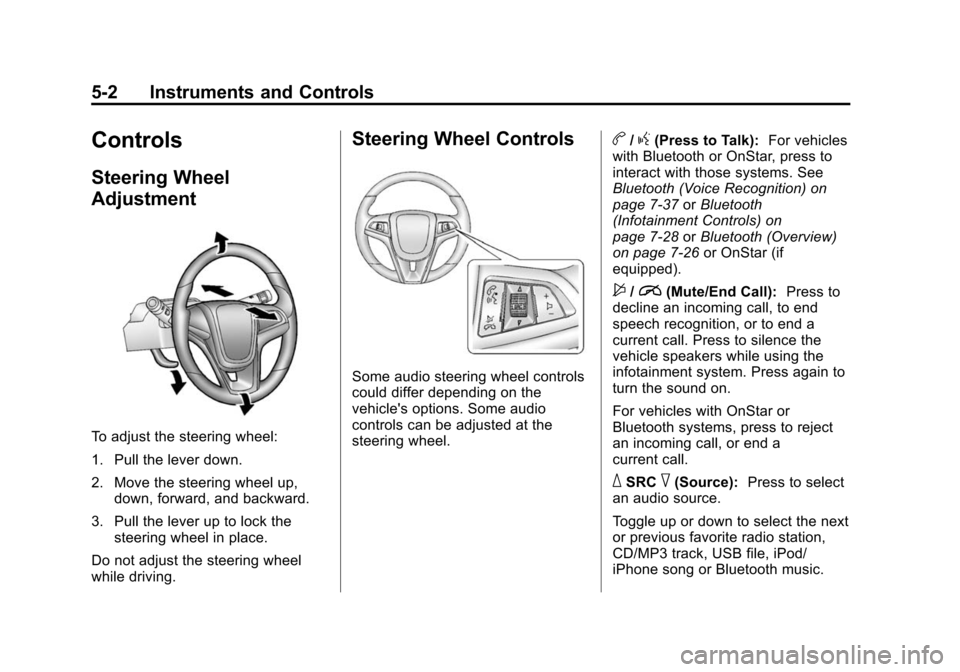 CHEVROLET SONIC 2015 2.G Owners Manual Black plate (2,1)Chevrolet Sonic Owner Manual (GMNA-Localizing-U.S./Canada-7707487) -
2015 - crc - 10/31/14
5-2 Instruments and Controls
Controls
Steering Wheel
Adjustment
To adjust the steering wheel CHEVROLET SONIC 2015 2.G Owners Manual Black plate (2,1)Chevrolet Sonic Owner Manual (GMNA-Localizing-U.S./Canada-7707487) -
2015 - crc - 10/31/14
5-2 Instruments and Controls
Controls
Steering Wheel
Adjustment
To adjust the steering wheel