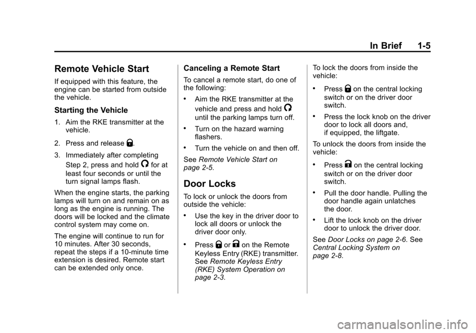 CHEVROLET SONIC 2015 2.G User Guide Black plate (5,1)Chevrolet Sonic Owner Manual (GMNA-Localizing-U.S./Canada-7707487) -
2015 - crc - 10/31/14
In Brief 1-5
Remote Vehicle Start
If equipped with this feature, the
engine can be started f CHEVROLET SONIC 2015 2.G User Guide Black plate (5,1)Chevrolet Sonic Owner Manual (GMNA-Localizing-U.S./Canada-7707487) -
2015 - crc - 10/31/14
In Brief 1-5
Remote Vehicle Start
If equipped with this feature, the
engine can be started f