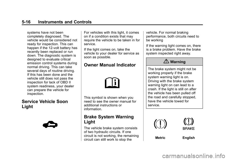 CHEVROLET SONIC 2015 2.G Owners Manual Black plate (16,1)Chevrolet Sonic Owner Manual (GMNA-Localizing-U.S./Canada-7707487) -
2015 - crc - 10/31/14
5-16 Instruments and Controls
systems have not been
completely diagnosed. The
vehicle would