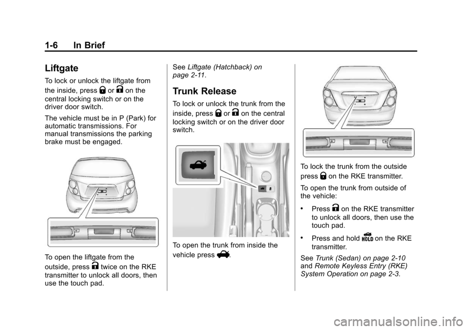 CHEVROLET SONIC 2015 2.G User Guide Black plate (6,1)Chevrolet Sonic Owner Manual (GMNA-Localizing-U.S./Canada-7707487) -
2015 - crc - 10/31/14
1-6 In Brief
Liftgate
To lock or unlock the liftgate from
the inside, press
QorKon the
centr CHEVROLET SONIC 2015 2.G User Guide Black plate (6,1)Chevrolet Sonic Owner Manual (GMNA-Localizing-U.S./Canada-7707487) -
2015 - crc - 10/31/14
1-6 In Brief
Liftgate
To lock or unlock the liftgate from
the inside, press
QorKon the
centr
