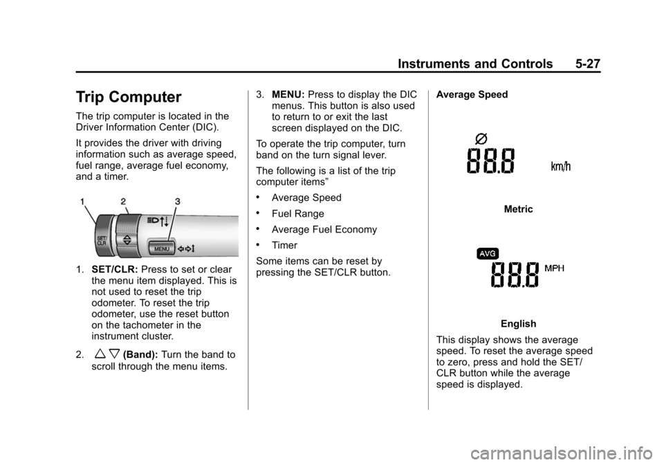 CHEVROLET SONIC 2015 2.G Owners Manual Black plate (27,1)Chevrolet Sonic Owner Manual (GMNA-Localizing-U.S./Canada-7707487) -
2015 - crc - 10/31/14
Instruments and Controls 5-27
Trip Computer
The trip computer is located in the
Driver Info CHEVROLET SONIC 2015 2.G Owners Manual Black plate (27,1)Chevrolet Sonic Owner Manual (GMNA-Localizing-U.S./Canada-7707487) -
2015 - crc - 10/31/14
Instruments and Controls 5-27
Trip Computer
The trip computer is located in the
Driver Info