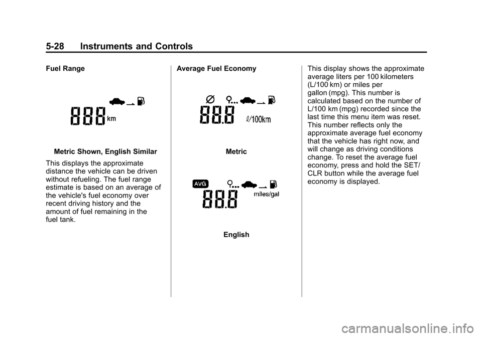 CHEVROLET SONIC 2015 2.G Owners Manual Black plate (28,1)Chevrolet Sonic Owner Manual (GMNA-Localizing-U.S./Canada-7707487) -
2015 - crc - 10/31/14
5-28 Instruments and Controls
Fuel Range
Metric Shown, English Similar
This displays the ap CHEVROLET SONIC 2015 2.G Owners Manual Black plate (28,1)Chevrolet Sonic Owner Manual (GMNA-Localizing-U.S./Canada-7707487) -
2015 - crc - 10/31/14
5-28 Instruments and Controls
Fuel Range
Metric Shown, English Similar
This displays the ap