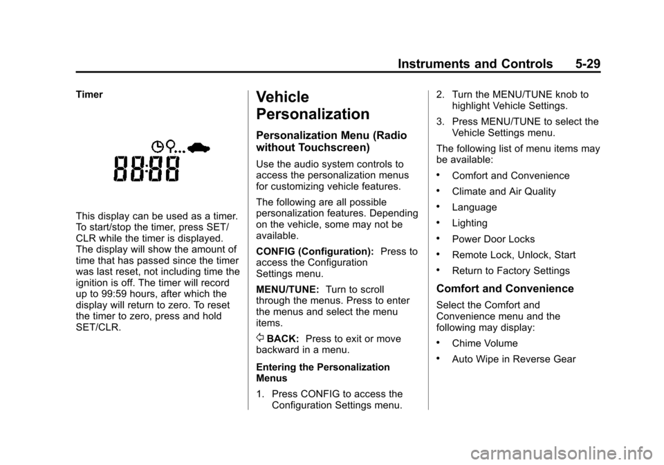 CHEVROLET SONIC 2015 2.G Owners Manual Black plate (29,1)Chevrolet Sonic Owner Manual (GMNA-Localizing-U.S./Canada-7707487) -
2015 - crc - 10/31/14
Instruments and Controls 5-29
Timer
This display can be used as a timer.
To start/stop the CHEVROLET SONIC 2015 2.G Owners Manual Black plate (29,1)Chevrolet Sonic Owner Manual (GMNA-Localizing-U.S./Canada-7707487) -
2015 - crc - 10/31/14
Instruments and Controls 5-29
Timer
This display can be used as a timer.
To start/stop the