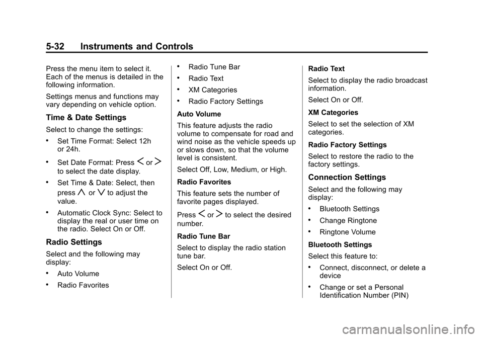 CHEVROLET SONIC 2015 2.G Owners Manual Black plate (32,1)Chevrolet Sonic Owner Manual (GMNA-Localizing-U.S./Canada-7707487) -
2015 - crc - 10/31/14
5-32 Instruments and Controls
Press the menu item to select it.
Each of the menus is detail CHEVROLET SONIC 2015 2.G Owners Manual Black plate (32,1)Chevrolet Sonic Owner Manual (GMNA-Localizing-U.S./Canada-7707487) -
2015 - crc - 10/31/14
5-32 Instruments and Controls
Press the menu item to select it.
Each of the menus is detail