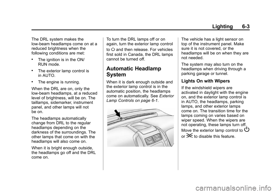 CHEVROLET SONIC 2015 2.G Owners Manual Black plate (3,1)Chevrolet Sonic Owner Manual (GMNA-Localizing-U.S./Canada-7707487) -
2015 - crc - 10/31/14
Lighting 6-3
The DRL system makes the
low-beam headlamps come on at a
reduced brightness whe CHEVROLET SONIC 2015 2.G Owners Manual Black plate (3,1)Chevrolet Sonic Owner Manual (GMNA-Localizing-U.S./Canada-7707487) -
2015 - crc - 10/31/14
Lighting 6-3
The DRL system makes the
low-beam headlamps come on at a
reduced brightness whe