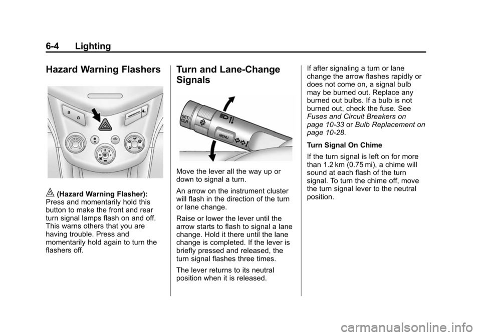 CHEVROLET SONIC 2015 2.G Owners Manual Black plate (4,1)Chevrolet Sonic Owner Manual (GMNA-Localizing-U.S./Canada-7707487) -
2015 - crc - 10/31/14
6-4 Lighting
Hazard Warning Flashers
|(Hazard Warning Flasher):
Press and momentarily hold t
