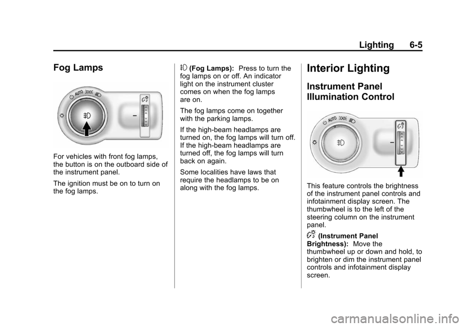 CHEVROLET SONIC 2015 2.G Owners Manual Black plate (5,1)Chevrolet Sonic Owner Manual (GMNA-Localizing-U.S./Canada-7707487) -
2015 - crc - 10/31/14
Lighting 6-5
Fog Lamps
For vehicles with front fog lamps,
the button is on the outboard side