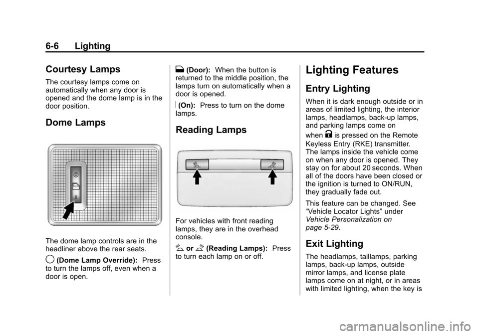 CHEVROLET SONIC 2015 2.G Owners Manual Black plate (6,1)Chevrolet Sonic Owner Manual (GMNA-Localizing-U.S./Canada-7707487) -
2015 - crc - 10/31/14
6-6 Lighting
Courtesy Lamps
The courtesy lamps come on
automatically when any door is
opened