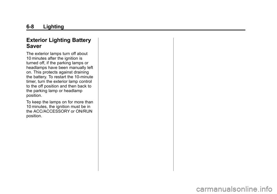 CHEVROLET SONIC 2015 2.G Owners Manual Black plate (8,1)Chevrolet Sonic Owner Manual (GMNA-Localizing-U.S./Canada-7707487) -
2015 - crc - 10/31/14
6-8 Lighting
Exterior Lighting Battery
Saver
The exterior lamps turn off about
10 minutes af CHEVROLET SONIC 2015 2.G Owners Manual Black plate (8,1)Chevrolet Sonic Owner Manual (GMNA-Localizing-U.S./Canada-7707487) -
2015 - crc - 10/31/14
6-8 Lighting
Exterior Lighting Battery
Saver
The exterior lamps turn off about
10 minutes af