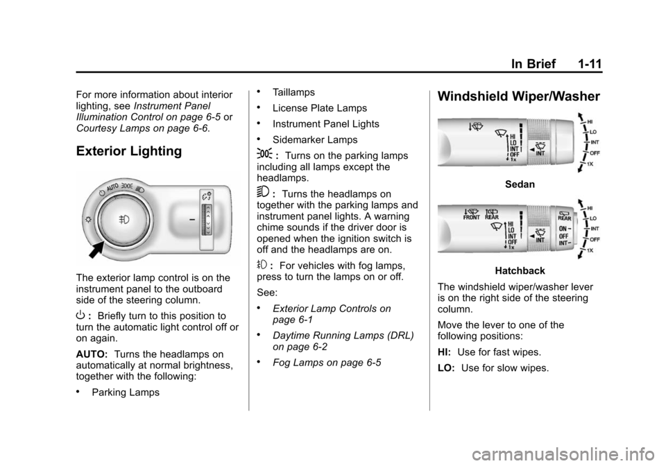 CHEVROLET SONIC 2015 2.G User Guide Black plate (11,1)Chevrolet Sonic Owner Manual (GMNA-Localizing-U.S./Canada-7707487) -
2015 - crc - 10/31/14
In Brief 1-11
For more information about interior
lighting, seeInstrument Panel
Illuminatio