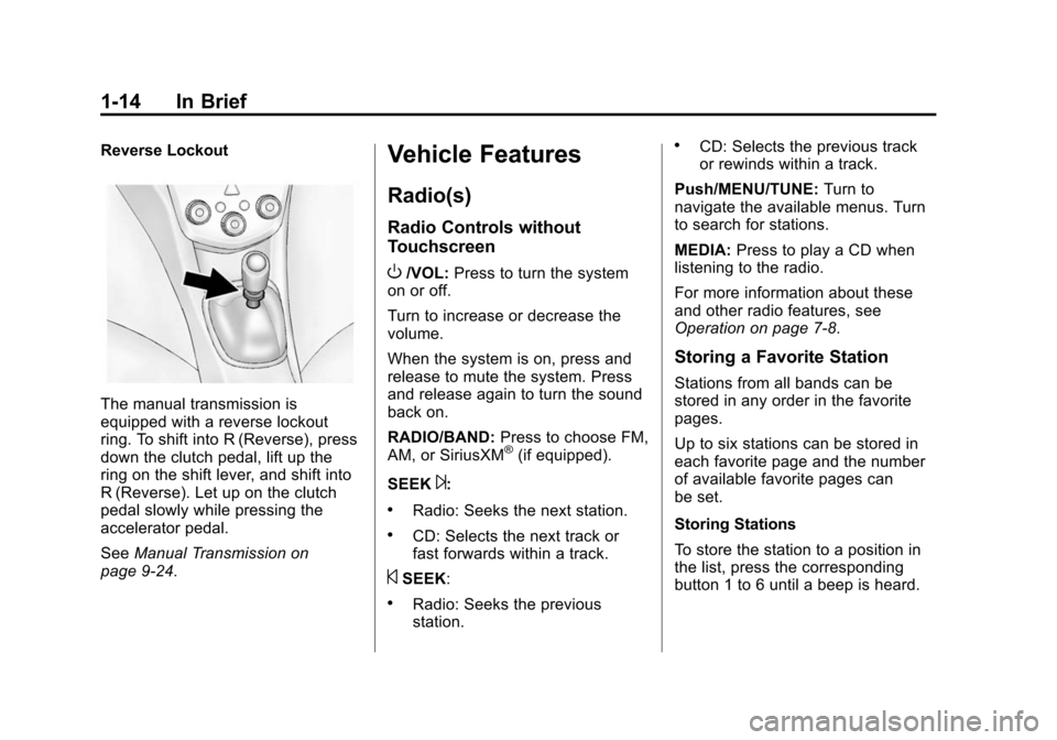 CHEVROLET SONIC 2015 2.G Owners Manual Black plate (14,1)Chevrolet Sonic Owner Manual (GMNA-Localizing-U.S./Canada-7707487) -
2015 - crc - 10/31/14
1-14 In Brief
Reverse Lockout
The manual transmission is
equipped with a reverse lockout
ri CHEVROLET SONIC 2015 2.G Owners Manual Black plate (14,1)Chevrolet Sonic Owner Manual (GMNA-Localizing-U.S./Canada-7707487) -
2015 - crc - 10/31/14
1-14 In Brief
Reverse Lockout
The manual transmission is
equipped with a reverse lockout
ri