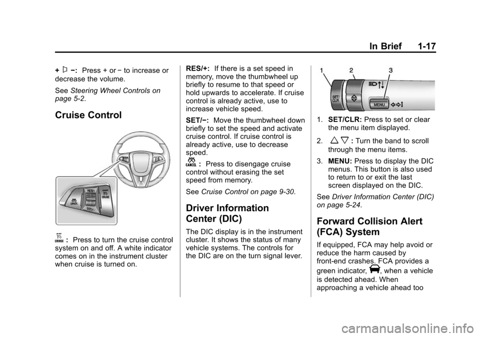 CHEVROLET SONIC 2015 2.G Owners Manual Black plate (17,1)Chevrolet Sonic Owner Manual (GMNA-Localizing-U.S./Canada-7707487) -
2015 - crc - 10/31/14
In Brief 1-17
+x−:Press + or −to increase or
decrease the volume.
See Steering Wheel Co CHEVROLET SONIC 2015 2.G Owners Manual Black plate (17,1)Chevrolet Sonic Owner Manual (GMNA-Localizing-U.S./Canada-7707487) -
2015 - crc - 10/31/14
In Brief 1-17
+x−:Press + or −to increase or
decrease the volume.
See Steering Wheel Co