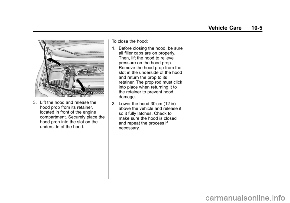 CHEVROLET SONIC 2015 2.G Owners Manual Black plate (5,1)Chevrolet Sonic Owner Manual (GMNA-Localizing-U.S./Canada-7707487) -
2015 - crc - 10/31/14
Vehicle Care 10-5
3. Lift the hood and release thehood prop from its retainer,
located in fr CHEVROLET SONIC 2015 2.G Owners Manual Black plate (5,1)Chevrolet Sonic Owner Manual (GMNA-Localizing-U.S./Canada-7707487) -
2015 - crc - 10/31/14
Vehicle Care 10-5
3. Lift the hood and release thehood prop from its retainer,
located in fr