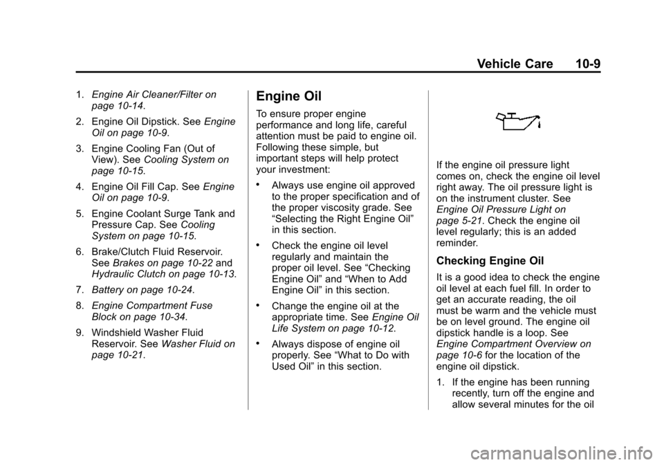 CHEVROLET SONIC 2015 2.G Owners Manual Black plate (9,1)Chevrolet Sonic Owner Manual (GMNA-Localizing-U.S./Canada-7707487) -
2015 - crc - 10/31/14
Vehicle Care 10-9
1.Engine Air Cleaner/Filter on
page 10-14.
2. Engine Oil Dipstick. See Eng CHEVROLET SONIC 2015 2.G Owners Manual Black plate (9,1)Chevrolet Sonic Owner Manual (GMNA-Localizing-U.S./Canada-7707487) -
2015 - crc - 10/31/14
Vehicle Care 10-9
1.Engine Air Cleaner/Filter on
page 10-14.
2. Engine Oil Dipstick. See Eng