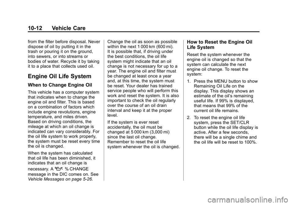 CHEVROLET SONIC 2015 2.G Owners Manual Black plate (12,1)Chevrolet Sonic Owner Manual (GMNA-Localizing-U.S./Canada-7707487) -
2015 - crc - 10/31/14
10-12 Vehicle Care
from the filter before disposal. Never
dispose of oil by putting it in t CHEVROLET SONIC 2015 2.G Owners Manual Black plate (12,1)Chevrolet Sonic Owner Manual (GMNA-Localizing-U.S./Canada-7707487) -
2015 - crc - 10/31/14
10-12 Vehicle Care
from the filter before disposal. Never
dispose of oil by putting it in t