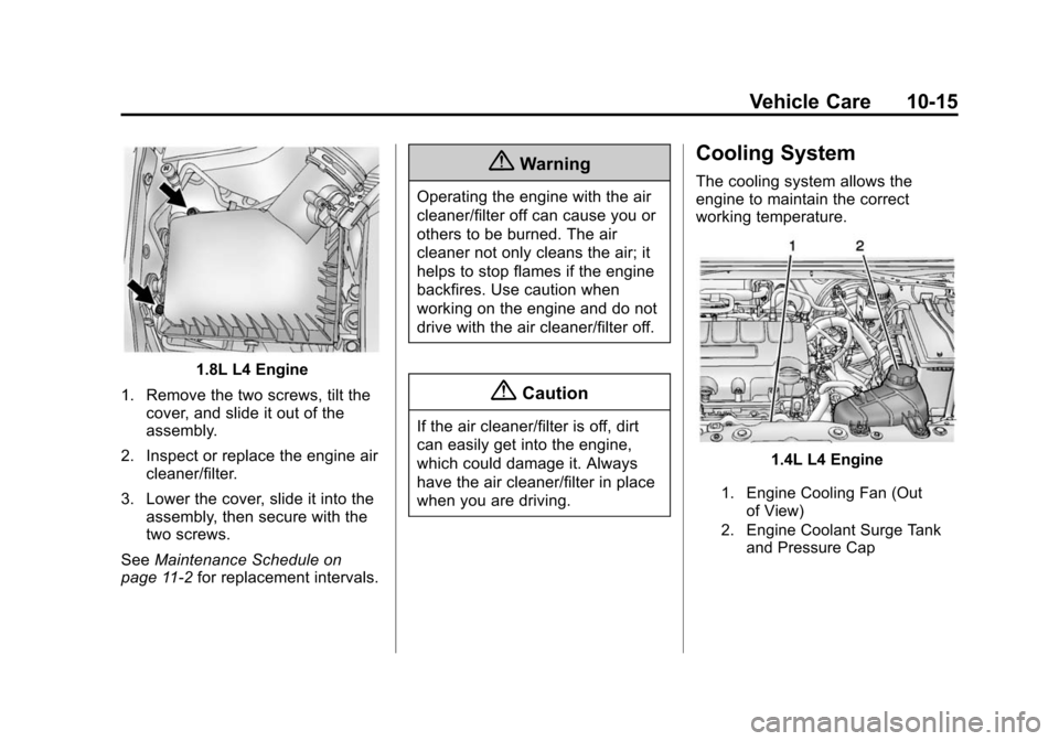 CHEVROLET SONIC 2015 2.G Owners Manual Black plate (15,1)Chevrolet Sonic Owner Manual (GMNA-Localizing-U.S./Canada-7707487) -
2015 - crc - 10/31/14
Vehicle Care 10-15
1.8L L4 Engine
1. Remove the two screws, tilt the cover, and slide it ou