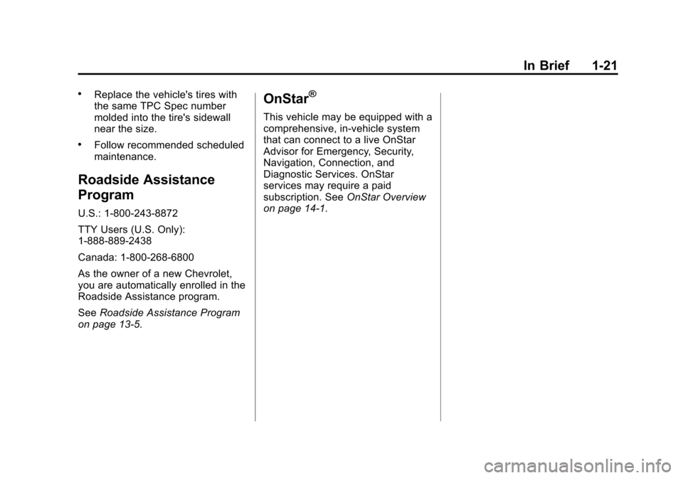CHEVROLET SONIC 2015 2.G Owners Manual Black plate (21,1)Chevrolet Sonic Owner Manual (GMNA-Localizing-U.S./Canada-7707487) -
2015 - crc - 10/31/14
In Brief 1-21
.Replace the vehicles tires with
the same TPC Spec number
molded into the ti CHEVROLET SONIC 2015 2.G Owners Manual Black plate (21,1)Chevrolet Sonic Owner Manual (GMNA-Localizing-U.S./Canada-7707487) -
2015 - crc - 10/31/14
In Brief 1-21
.Replace the vehicles tires with
the same TPC Spec number
molded into the ti