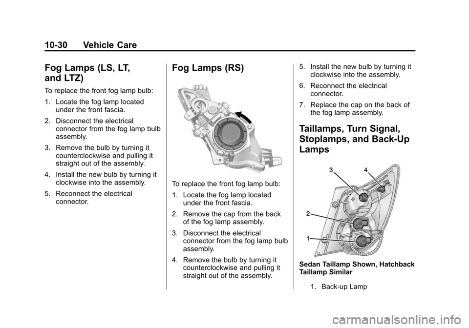CHEVROLET SONIC 2015 2.G Owners Manual Black plate (30,1)Chevrolet Sonic Owner Manual (GMNA-Localizing-U.S./Canada-7707487) -
2015 - crc - 10/31/14
10-30 Vehicle Care
Fog Lamps (LS, LT,
and LTZ)
To replace the front fog lamp bulb:
1. Locat CHEVROLET SONIC 2015 2.G Owners Manual Black plate (30,1)Chevrolet Sonic Owner Manual (GMNA-Localizing-U.S./Canada-7707487) -
2015 - crc - 10/31/14
10-30 Vehicle Care
Fog Lamps (LS, LT,
and LTZ)
To replace the front fog lamp bulb:
1. Locat