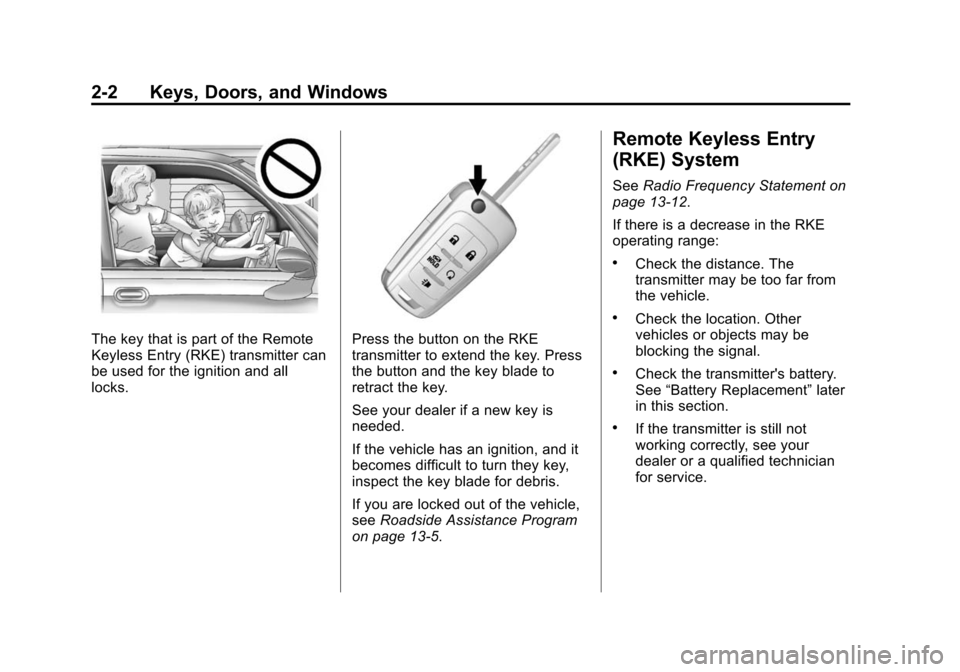 CHEVROLET SONIC 2015 2.G Owners Guide Black plate (2,1)Chevrolet Sonic Owner Manual (GMNA-Localizing-U.S./Canada-7707487) -
2015 - crc - 10/31/14
2-2 Keys, Doors, and Windows
The key that is part of the Remote
Keyless Entry (RKE) transmit CHEVROLET SONIC 2015 2.G Owners Guide Black plate (2,1)Chevrolet Sonic Owner Manual (GMNA-Localizing-U.S./Canada-7707487) -
2015 - crc - 10/31/14
2-2 Keys, Doors, and Windows
The key that is part of the Remote
Keyless Entry (RKE) transmit