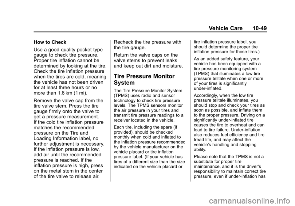 CHEVROLET SONIC 2015 2.G Owners Manual Black plate (49,1)Chevrolet Sonic Owner Manual (GMNA-Localizing-U.S./Canada-7707487) -
2015 - crc - 10/31/14
Vehicle Care 10-49
How to Check
Use a good quality pocket-type
gauge to check tire pressure CHEVROLET SONIC 2015 2.G Owners Manual Black plate (49,1)Chevrolet Sonic Owner Manual (GMNA-Localizing-U.S./Canada-7707487) -
2015 - crc - 10/31/14
Vehicle Care 10-49
How to Check
Use a good quality pocket-type
gauge to check tire pressure