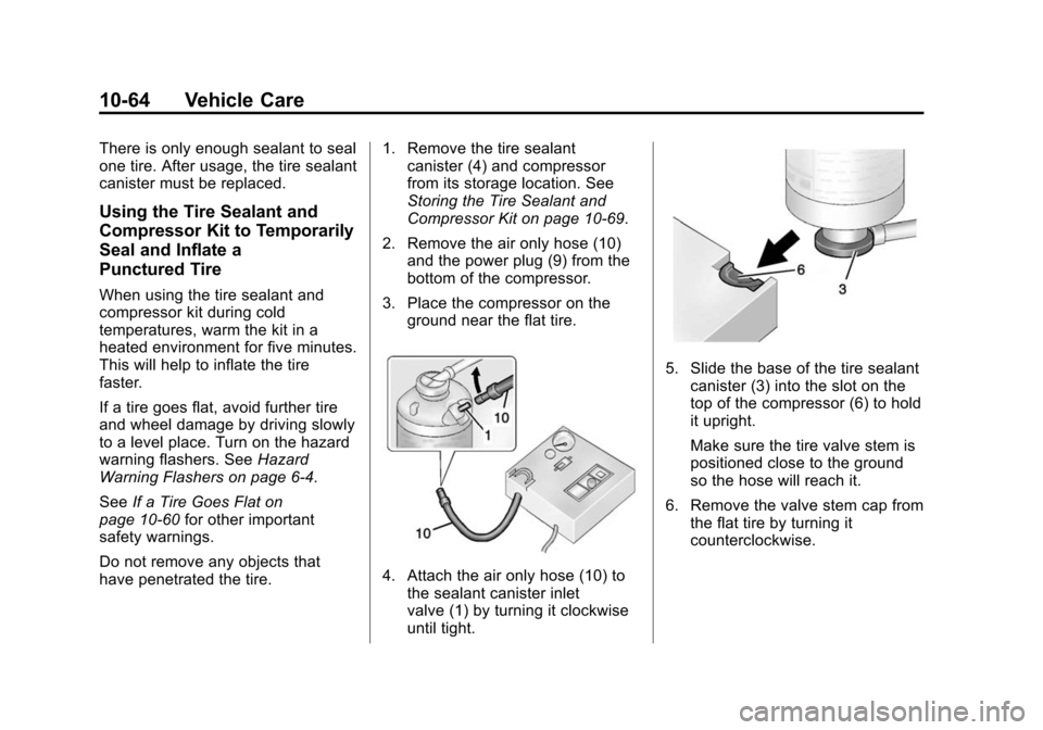CHEVROLET SONIC 2015 2.G Owners Manual Black plate (64,1)Chevrolet Sonic Owner Manual (GMNA-Localizing-U.S./Canada-7707487) -
2015 - crc - 10/31/14
10-64 Vehicle Care
There is only enough sealant to seal
one tire. After usage, the tire sea
