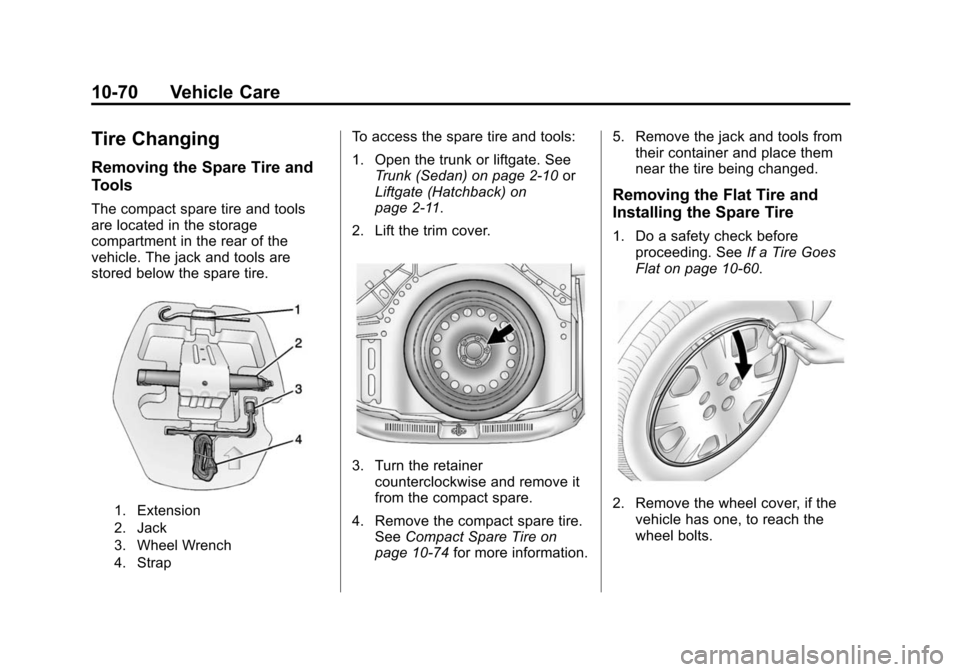 CHEVROLET SONIC 2015 2.G Owners Manual Black plate (70,1)Chevrolet Sonic Owner Manual (GMNA-Localizing-U.S./Canada-7707487) -
2015 - crc - 10/31/14
10-70 Vehicle Care
Tire Changing
Removing the Spare Tire and
Tools
The compact spare tire a