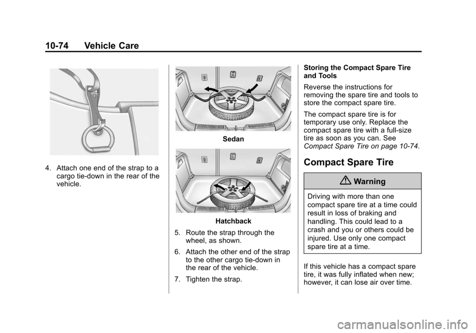 CHEVROLET SONIC 2015 2.G Owners Manual Black plate (74,1)Chevrolet Sonic Owner Manual (GMNA-Localizing-U.S./Canada-7707487) -
2015 - crc - 10/31/14
10-74 Vehicle Care
4. Attach one end of the strap to acargo tie-down in the rear of the
veh