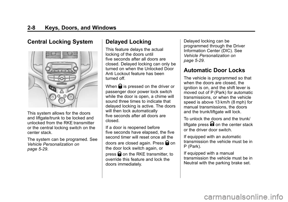 CHEVROLET SONIC 2015 2.G Owners Guide Black plate (8,1)Chevrolet Sonic Owner Manual (GMNA-Localizing-U.S./Canada-7707487) -
2015 - crc - 10/31/14
2-8 Keys, Doors, and Windows
Central Locking System
This system allows for the doors
and lif CHEVROLET SONIC 2015 2.G Owners Guide Black plate (8,1)Chevrolet Sonic Owner Manual (GMNA-Localizing-U.S./Canada-7707487) -
2015 - crc - 10/31/14
2-8 Keys, Doors, and Windows
Central Locking System
This system allows for the doors
and lif