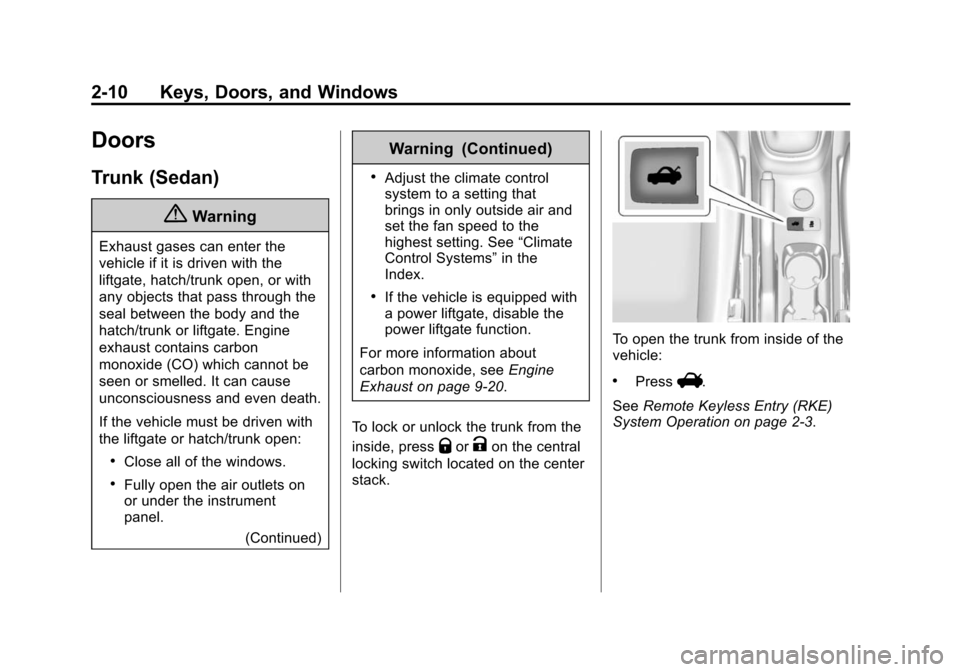 CHEVROLET SONIC 2015 2.G Owners Guide Black plate (10,1)Chevrolet Sonic Owner Manual (GMNA-Localizing-U.S./Canada-7707487) -
2015 - crc - 10/31/14
2-10 Keys, Doors, and Windows
Doors
Trunk (Sedan)
{Warning
Exhaust gases can enter the
vehi CHEVROLET SONIC 2015 2.G Owners Guide Black plate (10,1)Chevrolet Sonic Owner Manual (GMNA-Localizing-U.S./Canada-7707487) -
2015 - crc - 10/31/14
2-10 Keys, Doors, and Windows
Doors
Trunk (Sedan)
{Warning
Exhaust gases can enter the
vehi