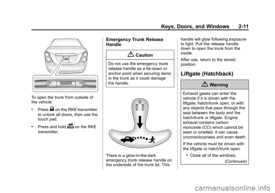 CHEVROLET SONIC 2015 2.G Owners Guide Black plate (11,1)Chevrolet Sonic Owner Manual (GMNA-Localizing-U.S./Canada-7707487) -
2015 - crc - 10/31/14
Keys, Doors, and Windows 2-11
To open the trunk from outside of
the vehicle:
.PressKon the CHEVROLET SONIC 2015 2.G Owners Guide Black plate (11,1)Chevrolet Sonic Owner Manual (GMNA-Localizing-U.S./Canada-7707487) -
2015 - crc - 10/31/14
Keys, Doors, and Windows 2-11
To open the trunk from outside of
the vehicle:
.PressKon the