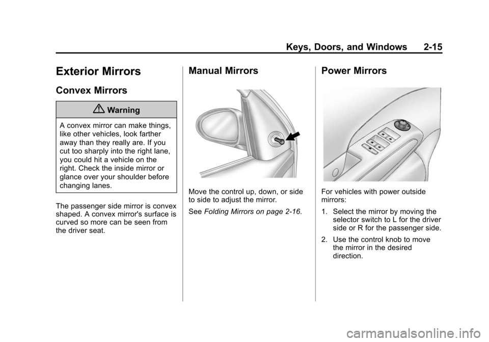 CHEVROLET SONIC 2015 2.G Service Manual Black plate (15,1)Chevrolet Sonic Owner Manual (GMNA-Localizing-U.S./Canada-7707487) -
2015 - crc - 10/31/14
Keys, Doors, and Windows 2-15
Exterior Mirrors
Convex Mirrors
{Warning
A convex mirror can 