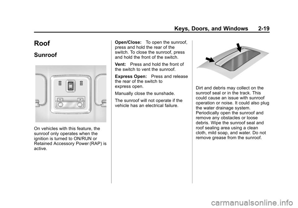 CHEVROLET SONIC 2015 2.G Service Manual Black plate (19,1)Chevrolet Sonic Owner Manual (GMNA-Localizing-U.S./Canada-7707487) -
2015 - crc - 10/31/14
Keys, Doors, and Windows 2-19
Roof
Sunroof
On vehicles with this feature, the
sunroof only 