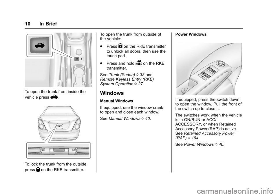 CHEVROLET SONIC 2016 2.G Owners Manual Chevrolet Sonic Owner Manual (GMNA-Localizing-U.S/Canada-9085902) -
2016 - CRC - 5/27/15
10 In Brief
To open the trunk from inside the
vehicle press
V.
To lock the trunk from the outside
press
Qon the