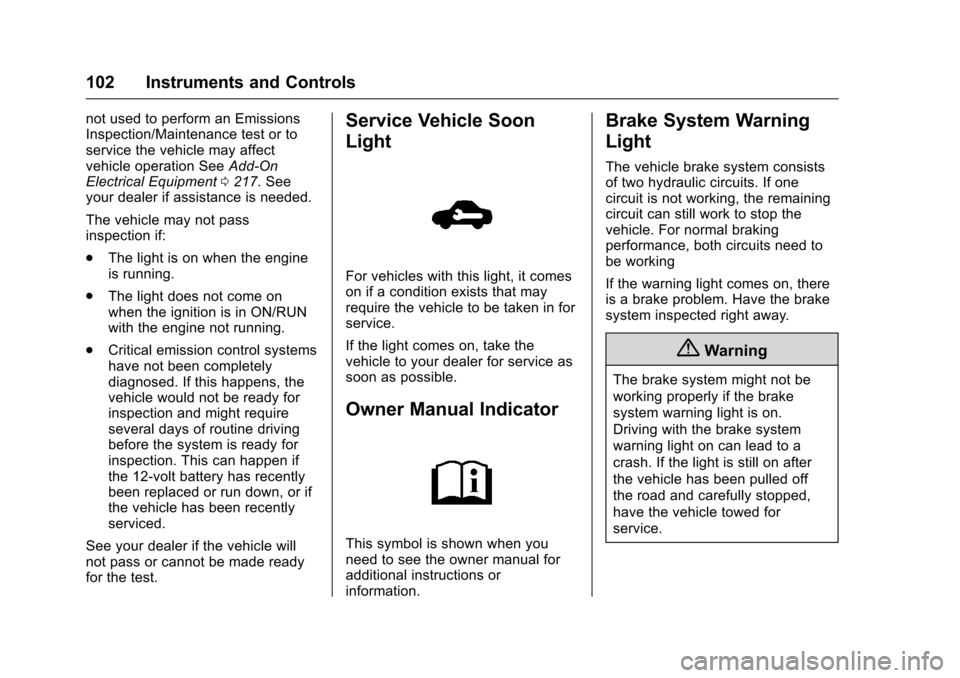 CHEVROLET SONIC 2016 2.G Owners Manual Chevrolet Sonic Owner Manual (GMNA-Localizing-U.S/Canada-9085902) -
2016 - CRC - 5/27/15
102 Instruments and Controls
not used to perform an Emissions
Inspection/Maintenance test or to
service the veh CHEVROLET SONIC 2016 2.G Owners Manual Chevrolet Sonic Owner Manual (GMNA-Localizing-U.S/Canada-9085902) -
2016 - CRC - 5/27/15
102 Instruments and Controls
not used to perform an Emissions
Inspection/Maintenance test or to
service the veh