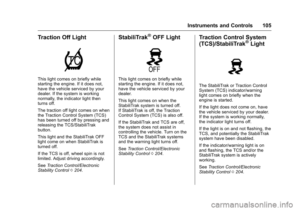 CHEVROLET SONIC 2016 2.G Owners Manual Chevrolet Sonic Owner Manual (GMNA-Localizing-U.S/Canada-9085902) -
2016 - CRC - 5/27/15
Instruments and Controls 105
Traction Off Light
This light comes on briefly while
starting the engine. If it do